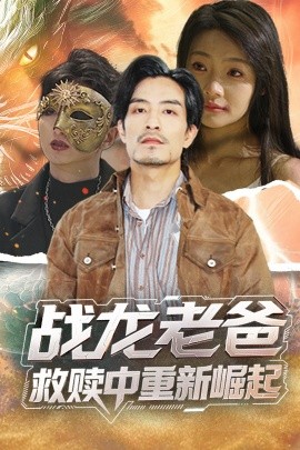 黑料吃黑瓜《战龙老爸救赎中重新崛起》免费在线观看